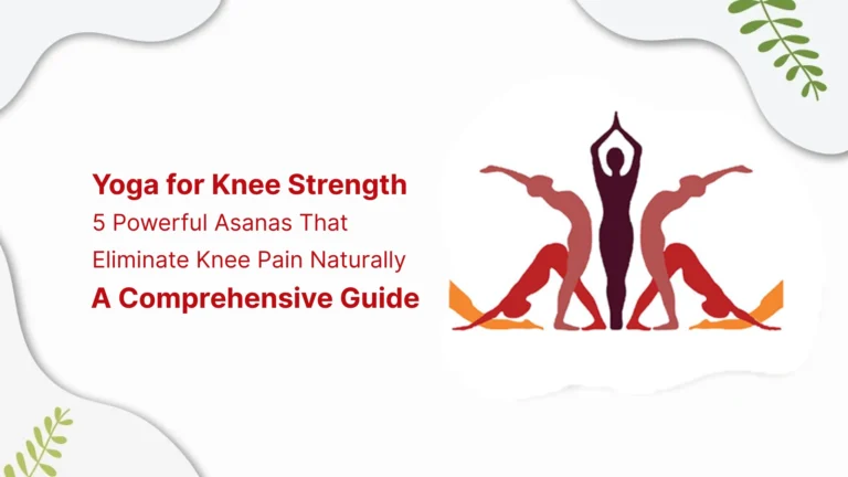 Yoga for Knee Strength: 5 Powerful Asanas That Eliminate Knee Pain Naturally – A Comprehensive Guide